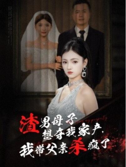 短剧《渣男母子想夺我家产，我带父亲杀疯了（1-52集）》夸克网盘资源免费观看  第1张