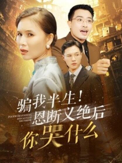 短剧《骗我半生！恩断义绝后你哭什么（1-73集）》夸克网盘资源免费观看  第1张