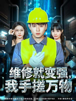 短剧维修就变强,我手搓万物82集全免费!手搓万物嗨翻天 维修就变强,我手搓万物(82集)逆袭短剧