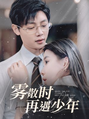 雾散时再遇少年（100集）短剧大结局超前点映
