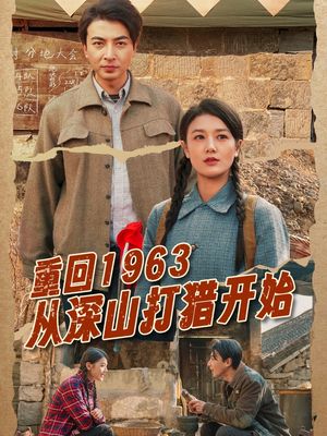 重回1963从深山打猎开始（70集）短剧收官全集限免看