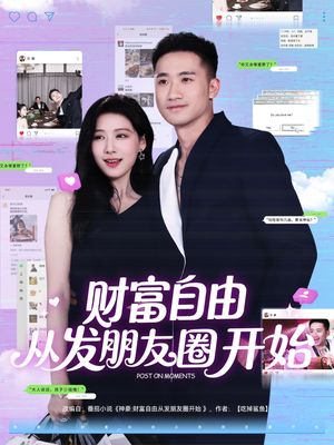 财富自由从发朋友圈开始（66集）超爽短剧推荐
