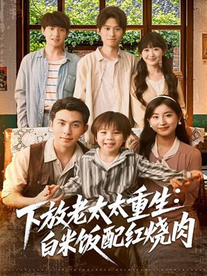 下放老太太重生白米饭配红烧肉（88集）红果短剧免费看