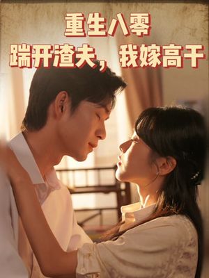 重生八零踹开渣夫我嫁高干(65集) 重生八零踹开渣夫我嫁高干(65集)快来看短剧