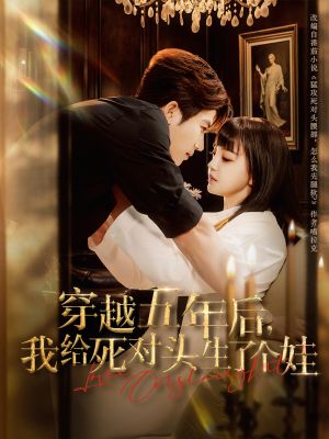 穿越五年后我给死对头生了个娃（81集）热门短剧抢先