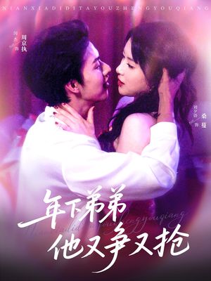 年下弟弟他又争又抢（80集）好看短剧抢先看