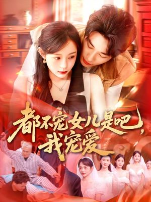 都不宠女儿是吧，我宠爱（78集）最近很火的短剧