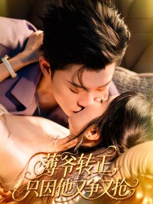 薄爷转正只因他又争又抢（57集）短剧小说在线看
