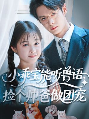 小乖宝能听兽语，捡个帅爸做团宠（72集）甜宠短剧推荐
