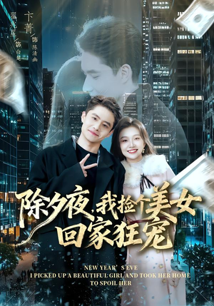 短剧除夕夜,我捡个美女回家狂宠在线观看,都市情感甜宠剧推荐 除夕夜,我捡个美女回家狂宠(80集)甜宠短剧