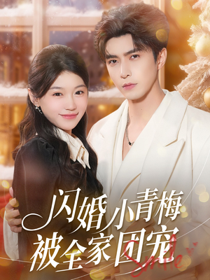 闪婚小青梅被全家团宠1-87集全集免费,热门甜宠短剧一口气看个够 闪婚小青梅被全家团宠(87集)甜宠短剧