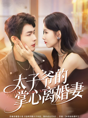 太子爷的掌心离婚妻（76集）逆袭短剧