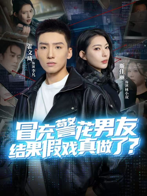 冒充警花男友假戏真做?80集免费短剧全集在线畅看 冒充警花男友,结果假戏真做了(80集)甜宠短剧